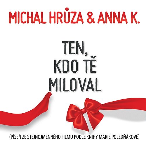 Ten, kdo tě miloval Michal Hrůza feat. Anna K.