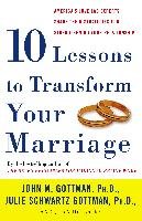 Ten Lessons to Transform Your Marriage: America's Love Lab Experts Share Their Strategies for Strengthening Your Relationship Gottman John, Gottman Julie Schwartz, Declaire Joan