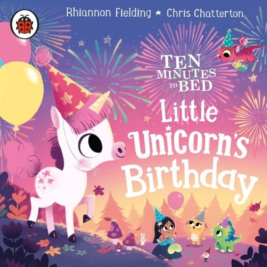 Ten Minutes to Bed: Little Unicorn's Birthday Fielding Rhiannon, Chatterton Chris
