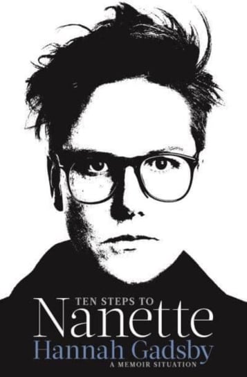 Ten Steps to Nanette: A Memoir Situation Hannah Gadsby