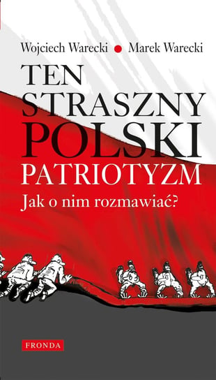 Ten straszny polski patriotyzm. Jak o nim rozmawiać? Warecki Marek, Warecki Wojciech