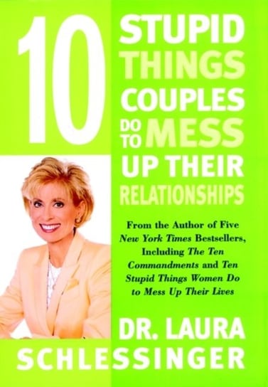 Ten Stupid Things Couples Do To Mess Up Their Relationships Schlessinger Laura