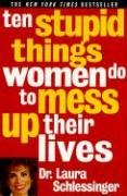 Ten Stupid Things Women Do to Mess Up Their Lives Schlessinger Laura C.