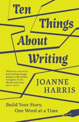 Ten Things About Writing: Build Your Story, One Word at a Time Harris Joanne