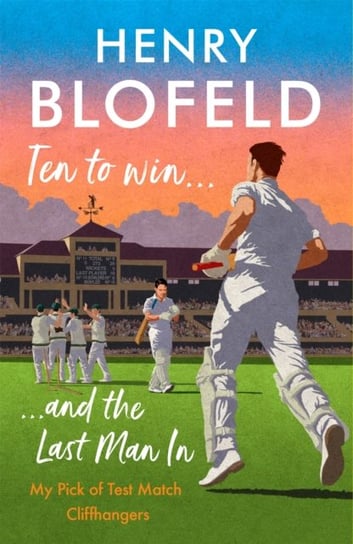 Ten to Win . . . And the Last Man In: My Pick of Test Match Cliffhangers Henry Blofeld