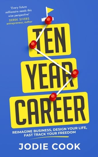 Ten Year Career: Reimagine Business, Design Your Life, Fast Track Your Freedom Jodie Cook