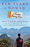 Ten Years a Nomad: A Traveler's Journey Home Kepnes Matthew