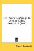 Ten Years' Diggings in Lenape Land, 1901-1911 (1912) Abbott Charles Conrad, Abbott Charles C.