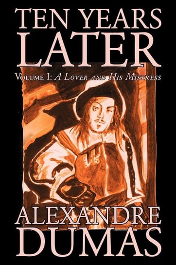 Ten Years Later, Vol. I by Alexandre Dumas, Fiction, Literary Dumas Alexandre