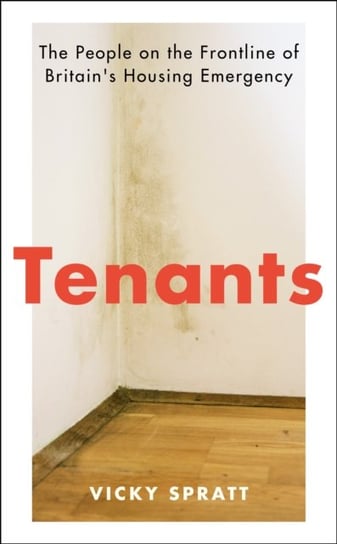 Tenants: The People on the Frontline of Britains Housing Emergency Vicky Spratt