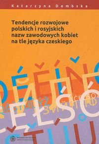 Tendencje rozwojowe polskich i rosyjskich nazw zawodowych kobiet na tle języka czeskiego Dembska Katarzyna