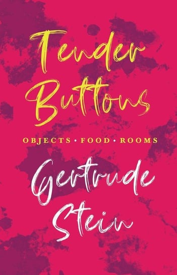 Tender Buttons - Objects. Food. Rooms. Gertrude Stein