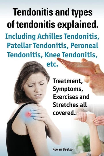 Tendonitis and the Different Types of Tendonitis Explained. Tendonitis Symptoms, Diagnosis, Treatment Options, Stretches and Exercises All Included. Beetson Rowan