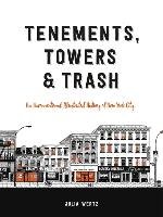 Tenements, Towers & Trash: An Unconventional Illustrated History of New York City Wertz Julia