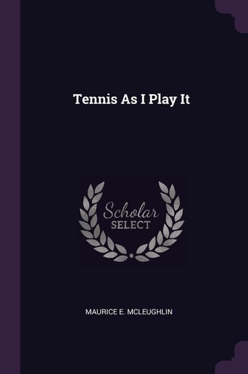 Tennis As I Play It McLeughlin Maurice E.
