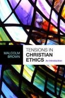 Tensions in Christian Ethics Brown Malcolm