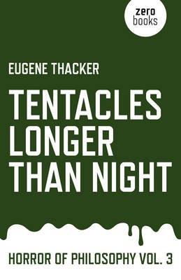Tentacles Longer Than Night: Horror of Philosophy Thacker Eugene