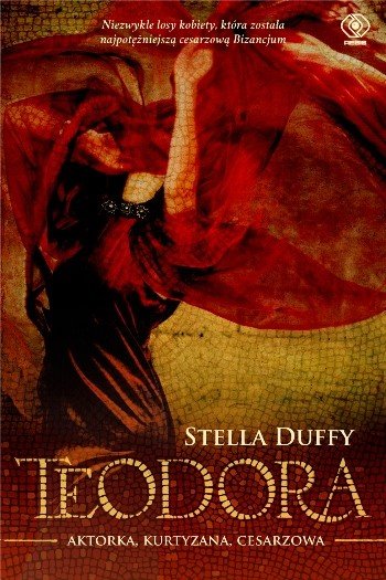 Teodora. Aktorka, kurtyzana, cesarzowa Duffy Stella