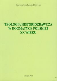 Teologia historiozbawcza w dogmatyce polskiej XX wieku Parzych-Blakiewicz Katarzyna Anna