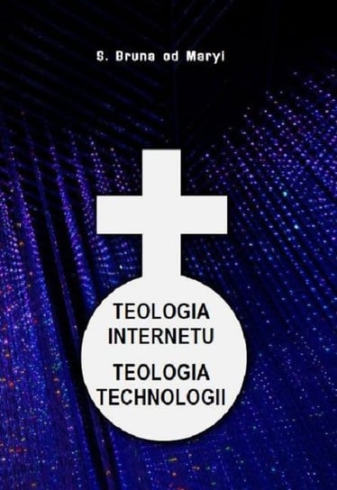 Teologia internetu Teologia technologii S.Bruna od Maryi