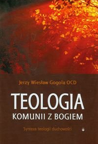 Teologia komunii z Bogiem. Synteza teologii duchowości Gogola Jerzy Wiesław