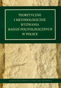 Teoretyczne i Metodologiczne Wyzwania Badań Politologicznych w Polsce Opracowanie zbiorowe