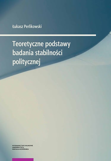 Teoretyczne podstawy badania stabilności politycznej Łukasz Perlikowski