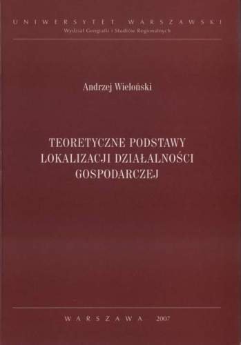 Teoretyczne podstawy lokalizacji działalności gospodarczej Wieloński Andrzej