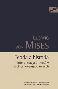 Teoria a historia. Interpretacja procesów społeczno-gospodarczych Von Mises Ludwig