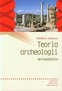 Teoria archeologii. Wprowadzenie Johnson Matthew