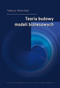 Teoria budowy modeli biznesowych Waściński Tadeusz