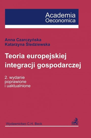Teoria europejskiej integracji gospodarczej Czarczyńska Anna, Śledziewska Katarzyna