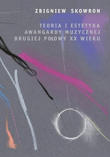 Teoria i estetyka awangardy muzycznej drugiej połowy XX wieku Skowron Zbigniew