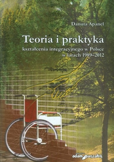 Teoria i praktyka kształcenia integracyjnego w Polsce w latach 1989-2012 Apanel Danuta