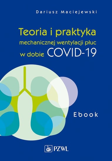 Teoria i praktyka mechanicznej wentylacji płuc w dobie COVID-19 Maciejewski Dariusz