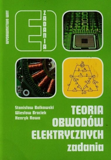 Teoria obwodów elektrycznych. Zadania Bolkowski Stanisław, Brociek Wiesław, Rawa Henryk