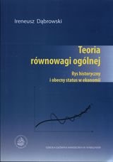 Teoria równowagi ogólnej. Rys historyczny i obecny status w ekonomii Dąbrowski Ireneusz