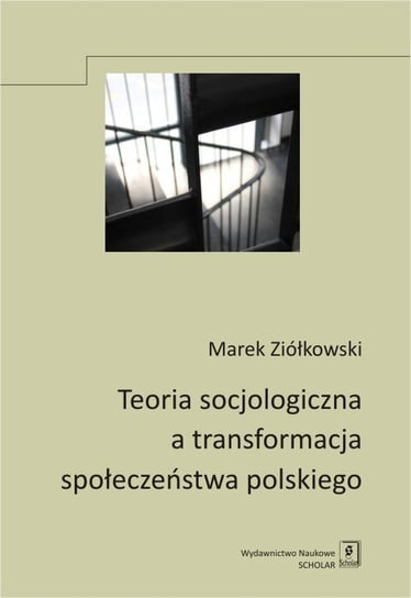 Teoria socjologiczna a transformacja społeczeństwa polskiego Ziółkowski Marek