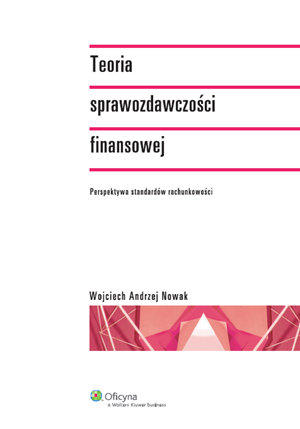 Teoria sprawozdawczości finansowej Nowak Wojciech A.