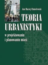 Teoria urbanistyki w projektowaniu i planowaniu miast Chmielewski Maciej Jan