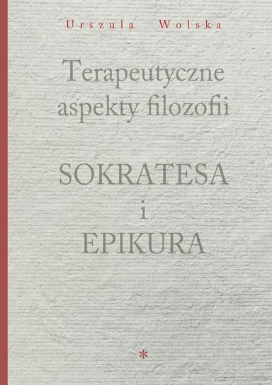Terapeutyczne aspekty filozofii Sokratesa i Epikura Wolska Urszula