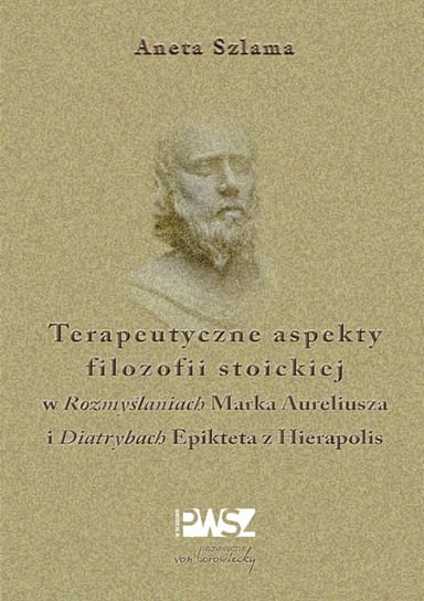 Terapeutyczne aspekty filozofii stoickiej w "Rozmyślaniach" Marka Aureliusza i "Diatrybach" Epikteta z Hierapolis Szlama Aneta