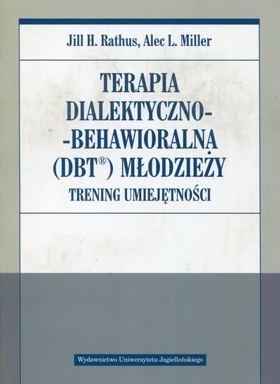 Terapia dialektyczno-behawioralna DBT młodzieży. Trening umiejętności Rathus Jill H., Miller Alec L.