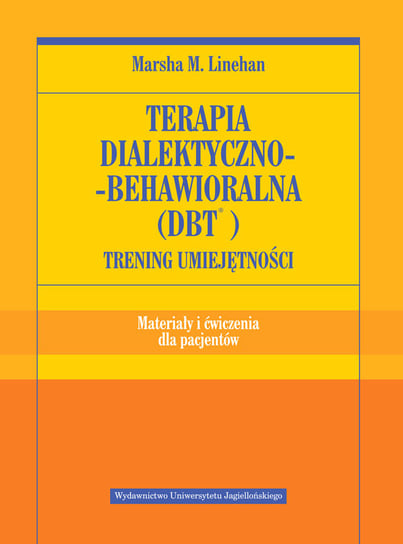 Terapia dialektyczno-behawioralna (DBT). Trening umiejętności. Materiały i ćwiczenia dla pacjentów Linehan Marsha