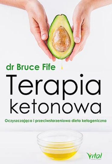 Terapia ketonowa. Oczyszczająca i przeciwstarzeniowa dieta ketogeniczna Fife Bruce