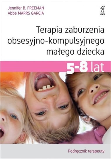 Terapia zaburzenia obsesyjno-kompulsyjnego małego dziecka 5-8 lat. Podręcznik terapeuty Jennifer B. Freeman, Abbe Marrs Garcia