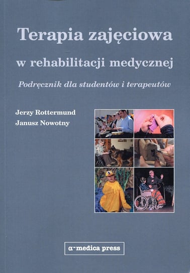 Terapia zajęciowa w rehabilitacji medycznej. Podręcznik dla studentów i terapeutów Rottermund Jerzy, Nowotny Janusz