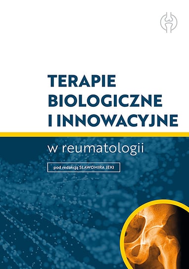 Terapie biologiczne i innowacyjne w reumatologii Opracowanie zbiorowe