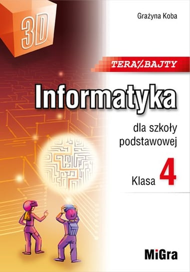 Teraz bajty (3D). Informatyka dla szkoły podstawowej. Klasa 4 Koba Grażyna