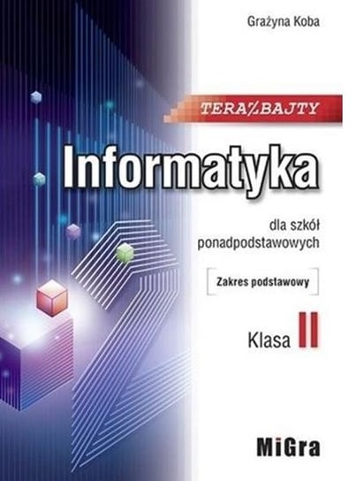 Teraz bajty. Informatyka. Podręcznik. Klasa 2. Zakres podstawowy. Liceum, technikum Koba Grażyna